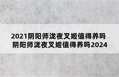 2021阴阳师泷夜叉姬值得养吗 阴阳师泷夜叉姬值得养吗2024